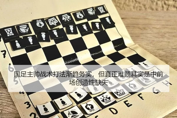 国足主帅战术打法渐趋务实，但真正难题其实是中前场创造性缺失